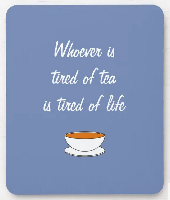 Tired of tea, tired of life. Tea slogan on a mousepad